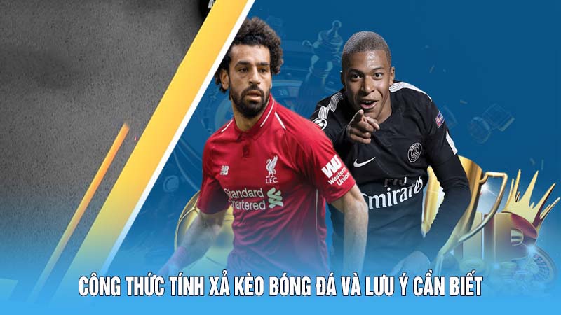Công thức tính xả kèo bóng đá và lưu ý cần biết