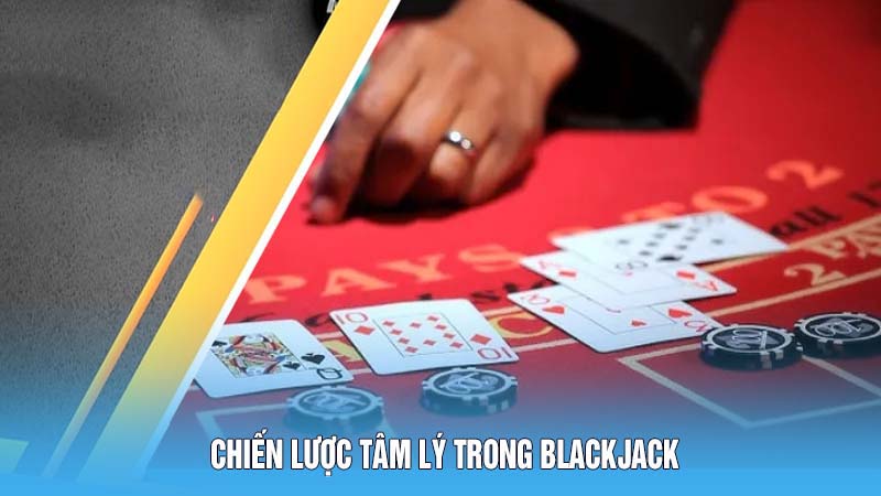 Chiến Lược Tâm Lý Trong Luật Chơi Blackjack