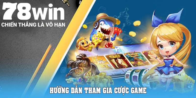 Hướng dẫn tham gia cược game